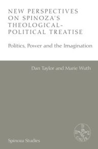 Title: New Perspectives on Spinoza's Theological-Political Treatise: Politics, Power and the Imagination, Author: Dan Taylor