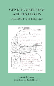 Title: Genetic Criticism and its Logics: The Draft and the Text, Author: Daniel Ferrer