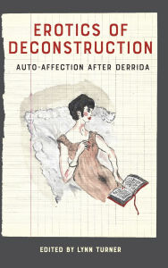 Title: Erotics of Deconstruction: Auto-Affection After Derrida, Author: Lynn Turner