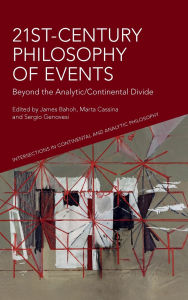 Title: 21st-Century Philosophy of Events: Beyond the Analytic/Continental Divide, Author: James Bahoh