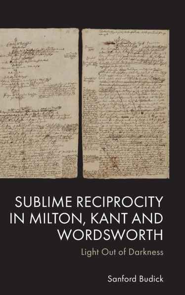 Sublime Reciprocity in Milton, Kant and Wordsworth: Light Out of Darkness