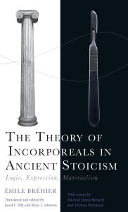 Title: The Theory of Incorporeals in Ancient Stoicism: Logic, Expression, Materialism, Author: Émile Bréhier
