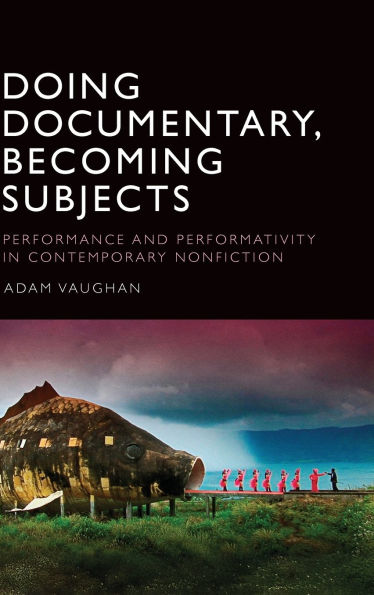 Doing Documentary, Becoming Subjects: Performance and Performativity in Contemporary Nonfiction