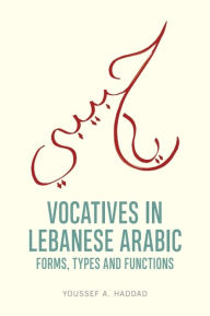 Title: Vocatives in Lebanese Arabic: Forms, Types and Functions, Author: Youssef A. Haddad