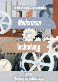 Title: The Edinburgh Companion to Modernism and Technology, Author: Alex Goody