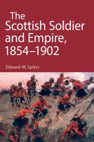 Title: The Scottish Soldier and Empire, 1854-1902, Author: Edward M. Spiers