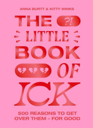 Title: The Little Book of Ick: 500 reasons to get over them - for good, Author: Kitty Winks