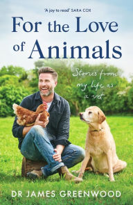 Title: For the Love of Animals: Stories from my life as a vet, Author: James Greenwood