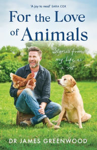 Title: For the Love of Animals: Stories from my life as a vet, Author: James Greenwood