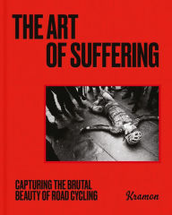The Art of Suffering: Capturing the brutal beauty of road cycling with foreword by Wout van Aert