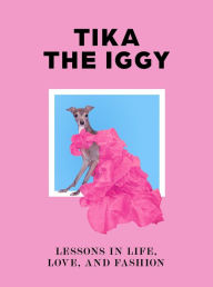 Free downloads of e books Tika the Iggy: Lessons in Life, Love, and Fashion CHM PDB ePub by Tika the Iggy