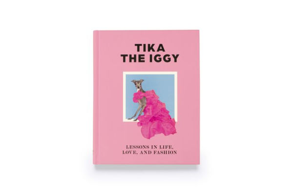 Tika the Iggy: Lessons in Life, Love, and Fashion