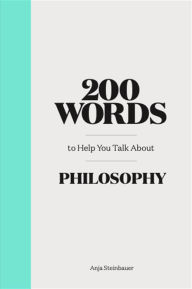 Title: 200 Words to Help You Talk about Philosophy, Author: Anja Steinbauer