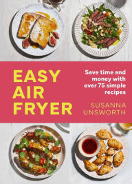 Title: Easy Air Fryer: 75 simple, easy and delicious recipes with UK measurements, Author: Susanna Unsworth