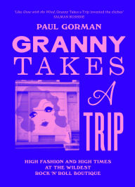 Title: Granny Takes a Trip: High Fashion and High Times at the Wildest Rock 'n' Roll Boutique, Author: Paul Gorman
