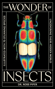 Title: The Wonder of Insects: Uncovering their Hidden World: Fully Illustrated with 70 Stunning Species, Author: Ross Piper