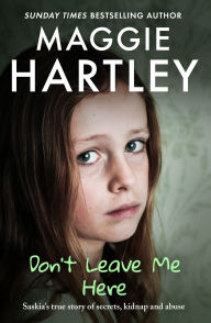 Download free ebooks in mobi format Don't Leave Me Here: Saskia's true story of secrets, kidnap and abuse by Maggie Hartley