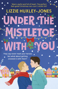 Title: Under the Mistletoe with You: the must-read cosy, romantic, festive romcom for Christmas 2024, Author: Lizzie Huxley-Jones