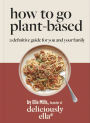 Deliciously Ella: How to Go Plant Based: A definitive guide for you and your family