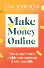 Make Money Online - The Sunday Times bestseller: Halve your hours, double your earnings & love your life