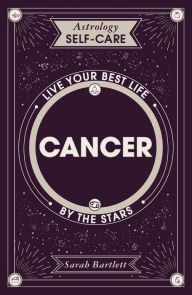 Title: Astrology Self-Care: Cancer: Live your best life by the stars, Author: Sarah Bartlett