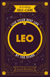 Title: Astrology Self-Care: Leo: Live your best life by the stars, Author: Sarah Bartlett