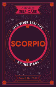 Title: Astrology Self-Care: Scorpio: Live your best life by the stars, Author: Sarah Bartlett