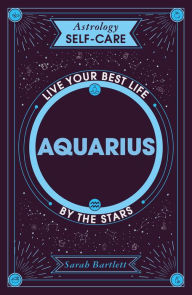 Title: Astrology Self-Care: Aquarius: Live your best life by the stars, Author: Sarah Bartlett