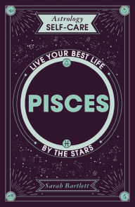 Astrology Self-Care: Pisces: Live your best life by the stars