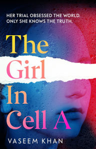 Title: The Girl In Cell A: A tense and gripping suspense novel guaranteed to surprise and thrill, for fans of Show Trial, Author: Vaseem Khan