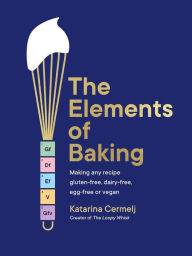 Download ebooks pdf online free The Elements of Baking: Making any recipe gluten-free, dairy-free, egg-free or vegan  by Katarina Cermelj (English literature) 9781399712897