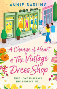 Title: A Change of Heart at the Vintage Dress Shop: A heartwarming and hilarious romantic read, Author: Annie Darling