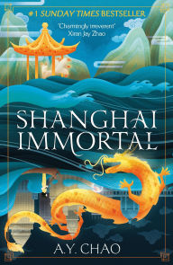 Title: Shanghai Immortal: A richly told debut fantasy novel set in Jazz Age Shanghai, Author: A. Y. Chao