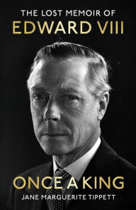 Ebook for psp free download Once a King: The Lost Memoir of Edward VIII  by Jane Marguerite Tippett