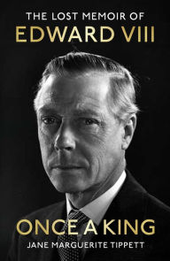 Free ebook downloads online free Once a King: The Lost Memoir of Edward VIII FB2 DJVU by Jane Marguerite Tippett 9781399723930