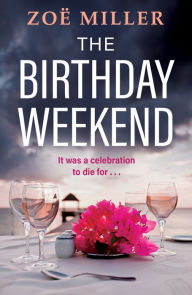 Title: The Birthday Weekend: A suspenseful page-turner about friendship, sisterhood and long-buried secrets, Author: Zoe Miller