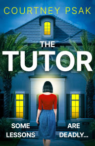 Title: The Tutor: An utterly gripping psychological thriller with a heart stopping twist for 2025, Author: Courtney Psak
