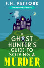 A Ghost Hunter's Guide to Solving a Murder: Cozy crime meets historical fiction in this brand-new quirky and gripping paranormal murder mystery