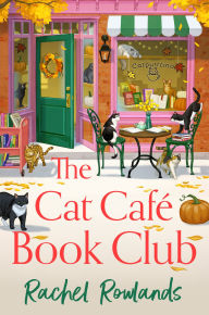 Title: The Cat Cafe Book Club: A totally addictive cosy autumn romance, Author: Rachel Rowlands