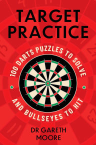 Title: Target Practice: 100 Darts Puzzles to Solve and Bullseyes to Hit, Author: Gareth Moore