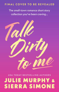 Title: Talk Dirty to Me: & Other Spicy Stories for Bedtime Reading, Author: Julie Murphy