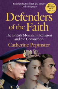 English books audios free download Defenders of the Faith: A British history of religion and monarchy, and the role faith will play in King Charles III's coronation 9781399800075 by Catherine Pepinster English version