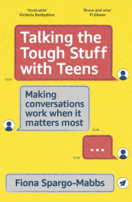 Title: Talking the Tough Stuff with Teens: Making Conversations Work When It Matters Most, Author: Fiona Spargo-Mabbs