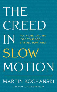 Free book online no download The Creed in Slow Motion: An exploration of faith, phrase by phrase, word by word iBook DJVU MOBI 9781399801546 by Martin Kochanski, Martin Kochanski English version