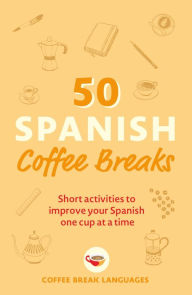 Free ebook downloads for nook hd 50 Spanish Coffee Breaks: Short activities to improve your Spanish one cup at a time by Coffee Break Languages 9781399802451