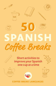 Electronic book download 50 Spanish Coffee Breaks: Short activities to improve your Spanish one cup at a time 9781399802451 PDF DJVU by Coffee Break Languages