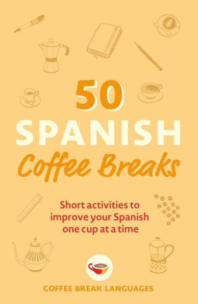 50 Spanish Coffee Breaks: Short activities to improve your one cup at a time
