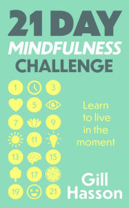 Title: 21 Day Mindfulness Challenge: Learn to live in the moment, Author: Gill Hasson