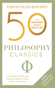 Title: 50 Philosophy Classics: Revised Edition, Thinking, Being, Acting Seeing - Profound Insights and Powerful Thinking from Fifty Key Books, Author: Tom Butler-Bowdon
