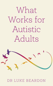Free computer e books downloads What Works for Autistic Adults 9781399804639 by Luke Beardon English version